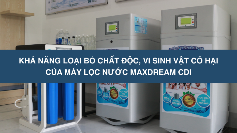 Maxdream CDI loại bỏ chất độc, vi sinh vật có hại