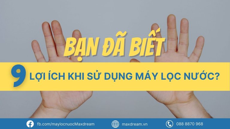 Điểm danh 9 lợi ích tuyệt vời khi sử dụng máy lọc nước trong sinh hoạt