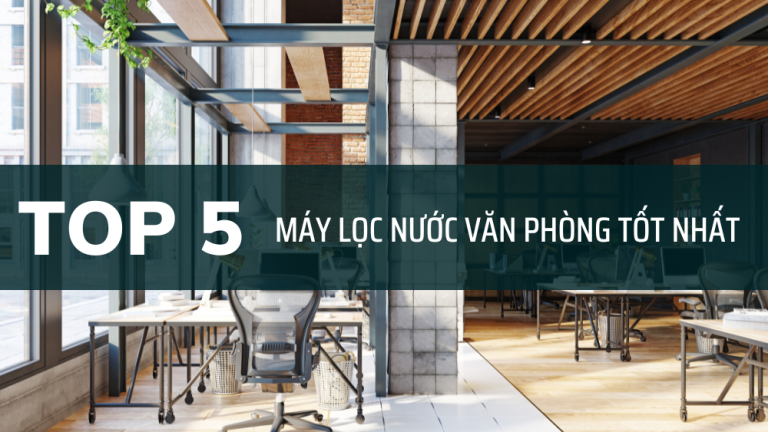 Top 5 máy lọc nước văn phòng tốt, được tin dùng 1 Top 5 Máy Lọc Nước Văn Phòng Tốt Nhất