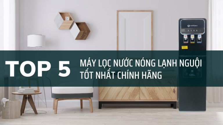 Top 5 Máy Lọc Nước Lạnh Nguội Tốt Nhất Chính Hãng