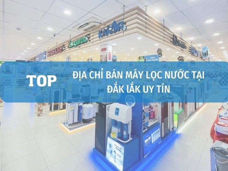 Địa Chỉ Bán Máy Lọc Nước Chính Hãng Tại Đắk Lắk Uy Tín