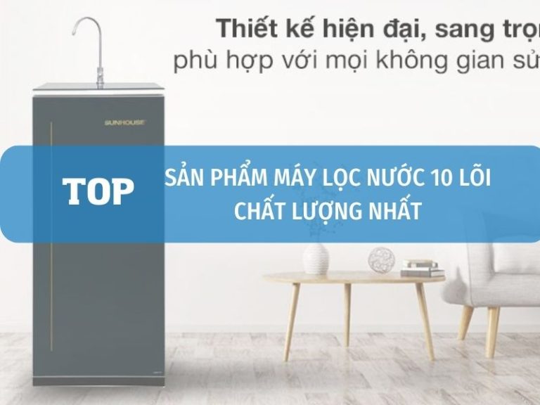 Máy Lọc Nước 10 Lõi Tốt Nhất Hiện Nay