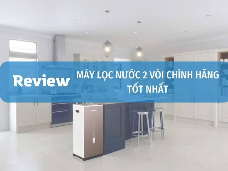 Máy Lọc Nước 2 Vòi Chất Lượng