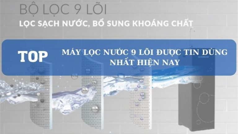 Máy Lọc Nước 9 Lõi Tốt Nhất Chính Hãng