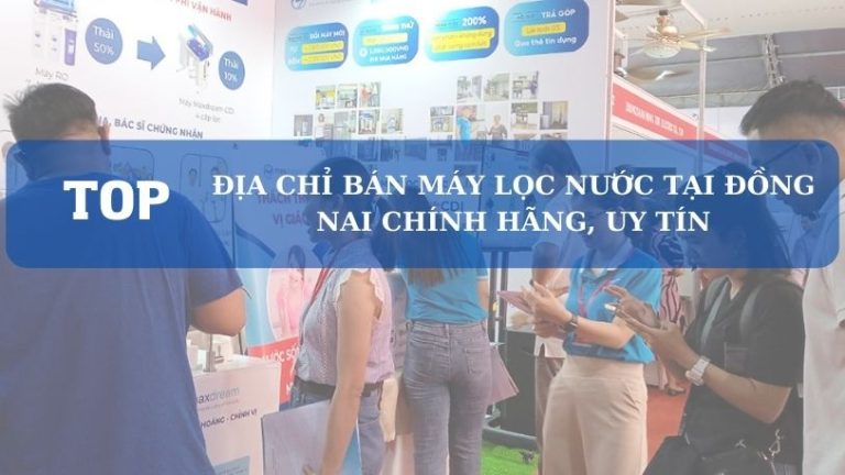 Top 7 Địa Chỉ Bán Máy Lọc Nước Ở Đồng Nai Uy Tín Tốt Nhất 1 Địa Chỉ Bán Máy Lọc Nước Tại Đồng Nai Uy Tín