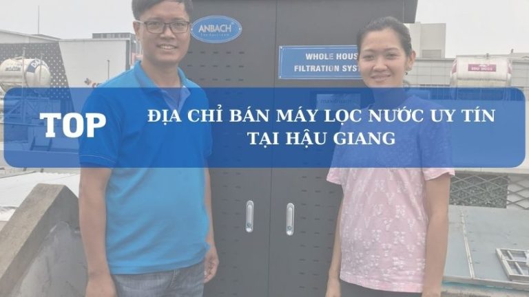 Địa Chỉ Bán Máy Lọc Nước Tại Hậu Giang