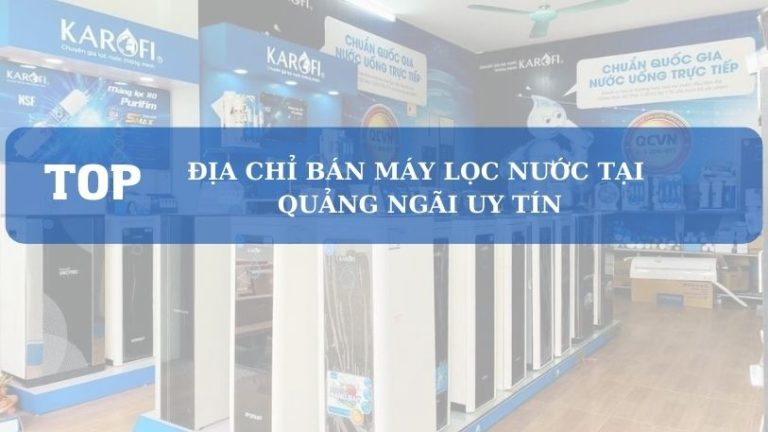 Địa Chỉ Bán Máy Lọc Nước Tại Quảng Ngãi