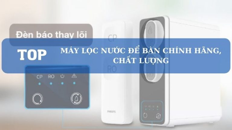 Máy Lọc Nước để Bàn Chất Lượng Chính Hãng