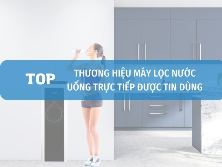 Top Thương Hiệu Máy Lọc Nước Uống Trực Tiếp