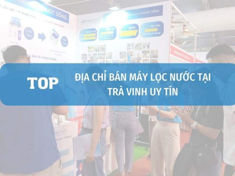 Top 5+ Địa Chỉ Bán Máy Lọc Nước Ở Trà Vinh Uy Tín Tốt Nhất 1 Địa Chỉ Bán Máy Lọc Nước Tại Trà Vinh Uy Tín