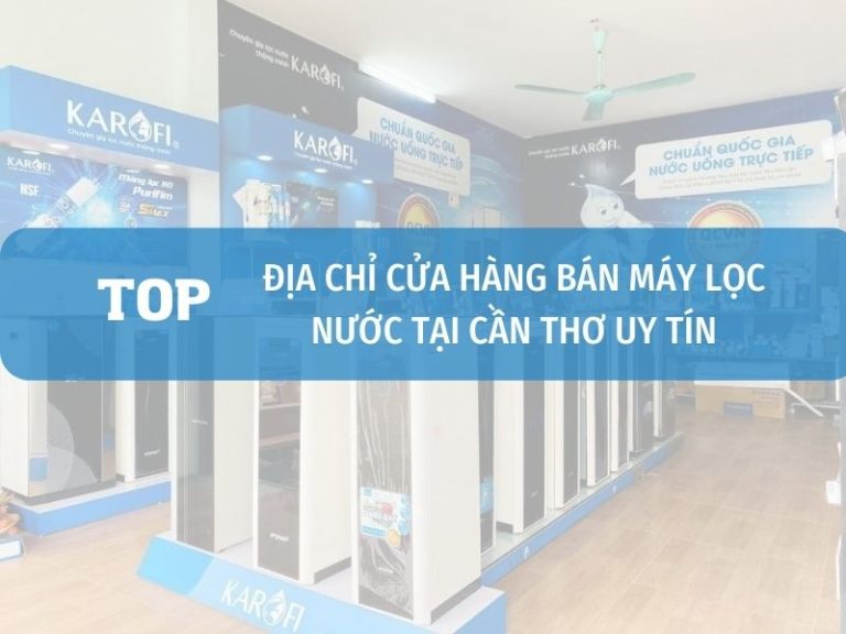 Top Cửa Hàng đại Lý Máy Lọc Nước Tại Cần Thơ Chính Hãng