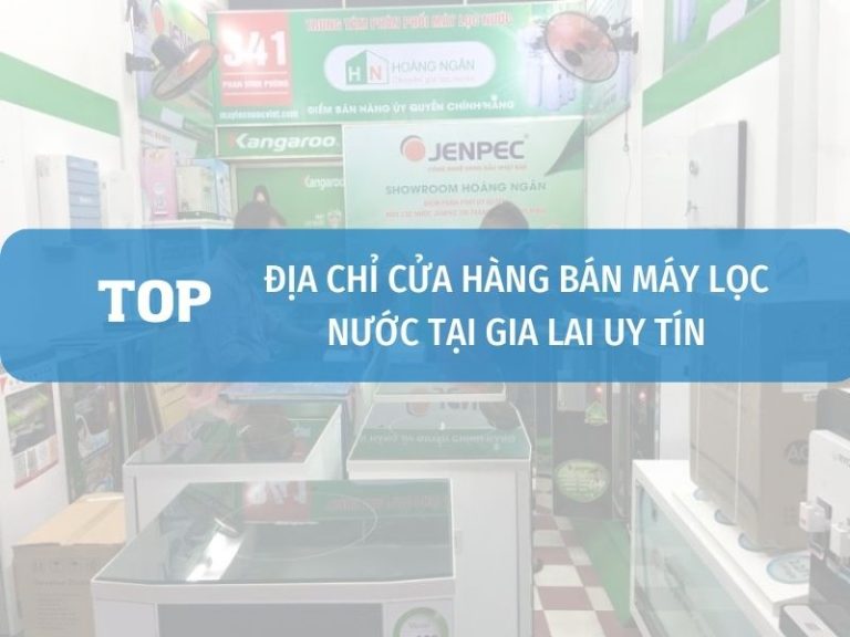 Top Dia Chi Ban May Loc Nuoc Tai Gia Lai