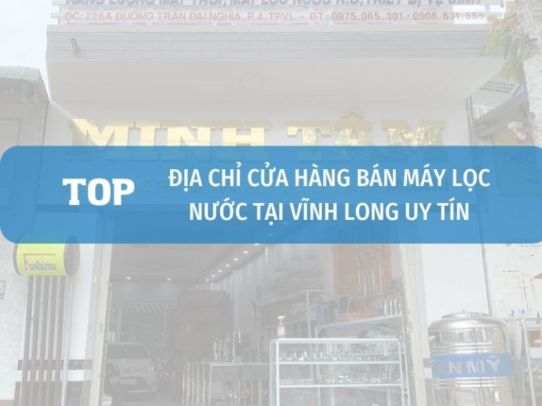 Top địa Chỉ Bán Máy Lọc Nước Tại Vĩnh Long
