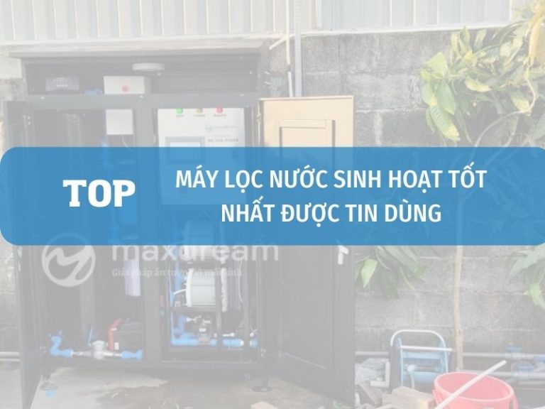 Top Máy Lọc Nước Sinh Hoạt được Tin Dùng