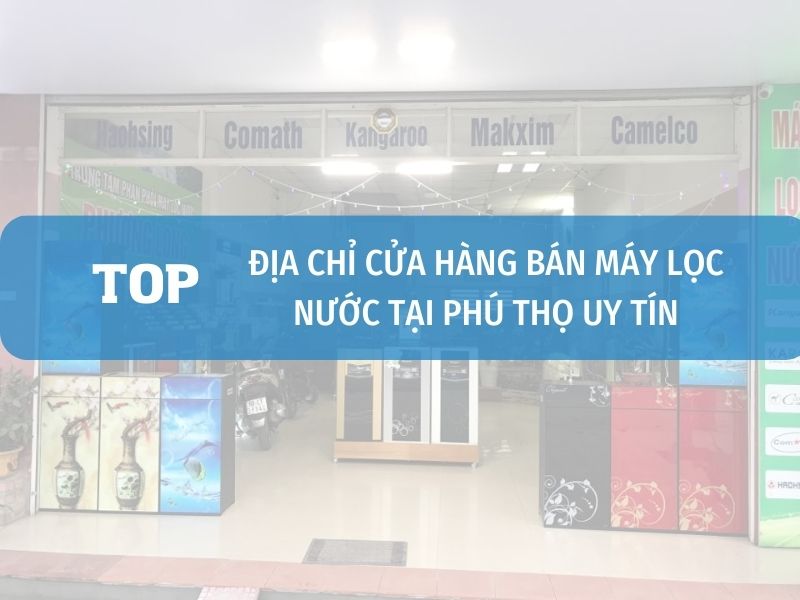 Cửa Hàng đại Lý Máy Lọc Nước Tại Phú Thọ Uy Tín