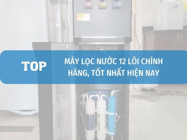 Máy Lọc Nước 12 Lõi Chính Hãng, Tốt Nhất Hiện Nay