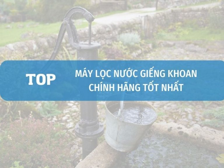 Máy Lọc Nước Giếng Khoan Tốt, Chính Hãng