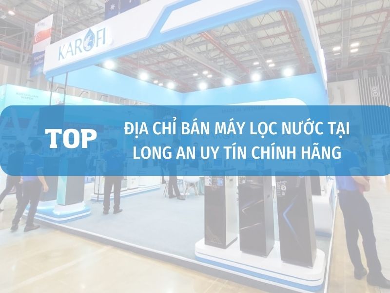 Cửa Hàng đại Lý Bán Máy Lọc Nước Tại Long An Uy Tín