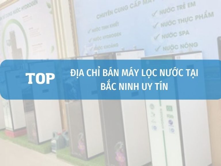 Top địa chỉ bán máy lọc nước chính hãng tại Bắc Ninh