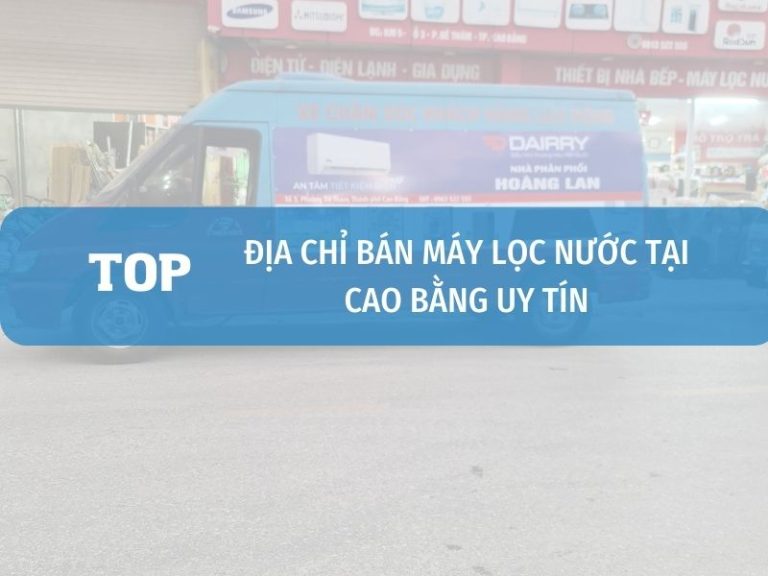 Địa Chỉ Bán Máy Lọc Nước Tại Cao Bằng Uy Tín