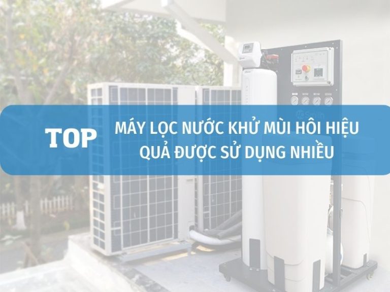 Top Máy Lọc Nước Khử Mùi Hôi Hiệu Quả Nhất