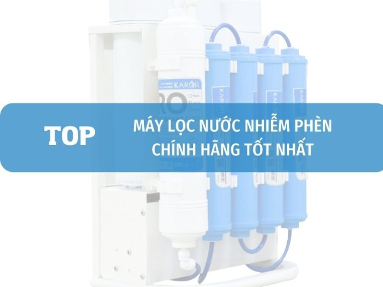 Máy Lọc Nước Nhiễm Phèn Tốt Nhất Hiện Nay