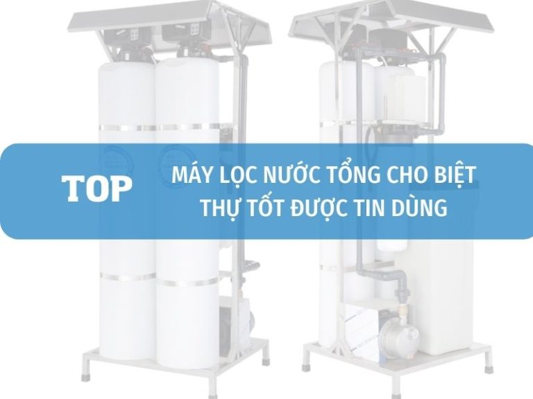 Máy Lọc Nước Tổng Cho Biệt Thự Tốt Nhất