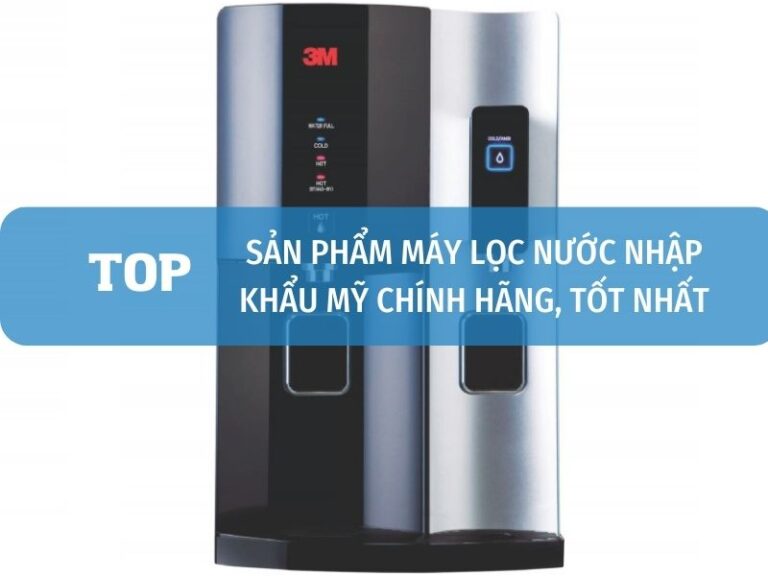 Top máy lọc nước nhập khẩu Mỹ chính hãng được tin dùng