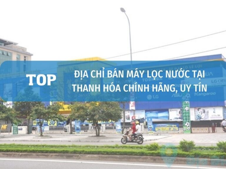 Địa chỉ đại lý cung cấp máy lọc nước chính hãng uy tín tại Thanh Hóa