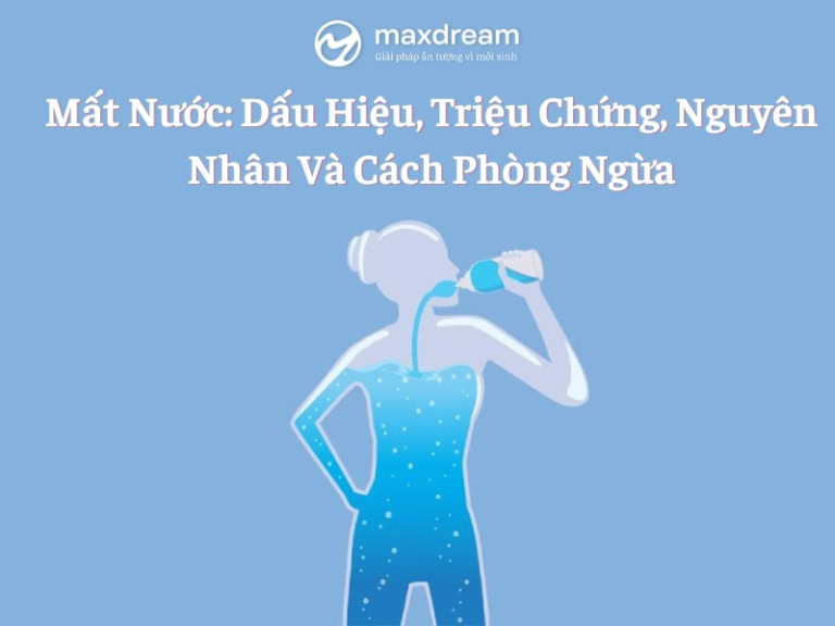 Cơ thể mất nước: Dấu hiệu, triệu chứng, nguyên nhân và cách phòng ngừa