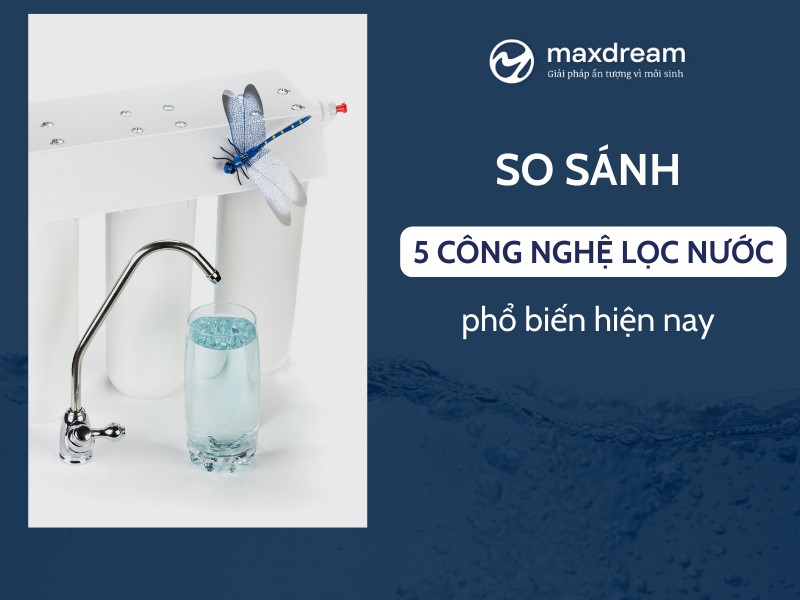 So sánh các công nghệ lọc nước phổ biến hiện nay